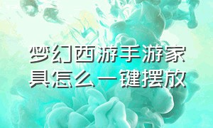 梦幻西游手游家具怎么一键摆放