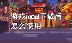 游戏mod下载后怎么使用