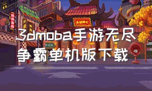 3dmoba手游无尽争霸单机版下载