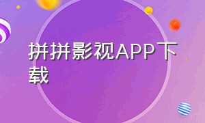 拼拼影视APP下载（拼团看电影的软件）