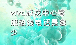 vivo游戏中心客服热线电话是多少