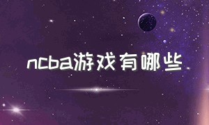 ncba游戏有哪些（nc游戏）