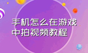 手机怎么在游戏中拍视频教程