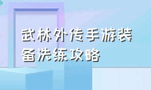 武林外传手游装备洗练攻略