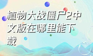 植物大战僵尸2中文版在哪里能下载