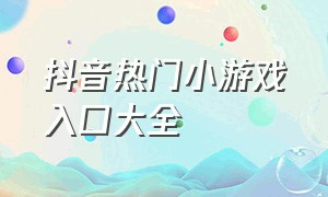 抖音热门小游戏入口大全