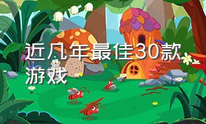 近几年最佳30款游戏（近几年最佳30款游戏有哪些）