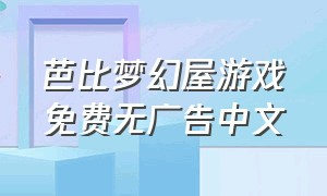 芭比梦幻屋游戏免费无广告中文