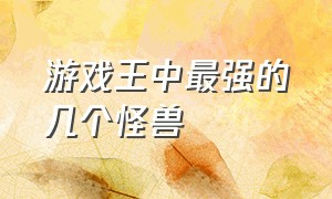 游戏王中最强的几个怪兽