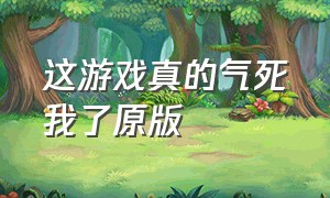 这游戏真的气死我了原版