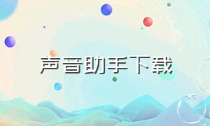 声音助手下载（声音助手下载小米）