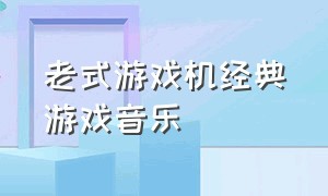 老式游戏机经典游戏音乐