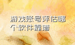 游戏账号评估哪个软件靠谱