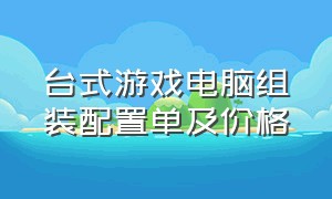 台式游戏电脑组装配置单及价格