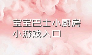 宝宝巴士小厨房小游戏入口