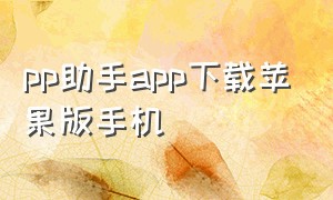 pp助手app下载苹果版手机（pp助手苹果正版下载安装）