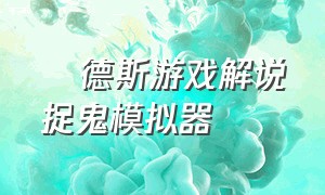 屌德斯游戏解说捉鬼模拟器