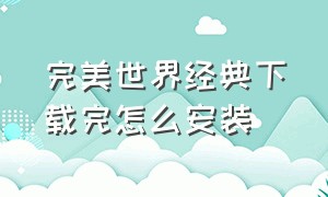 完美世界经典下载完怎么安装