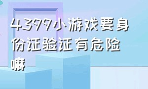 4399小游戏要身份证验证有危险嘛