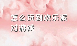 怎么玩到欢乐派对游戏