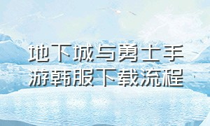 地下城与勇士手游韩服下载流程