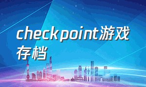 checkpoint游戏存档（cookingfever游戏在哪下载）