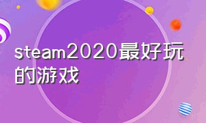 steam2020最好玩的游戏