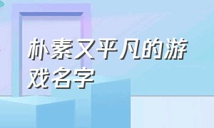 朴素又平凡的游戏名字