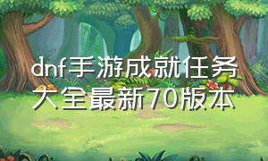 dnf手游成就任务大全最新70版本