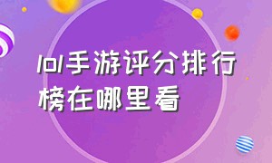 lol手游评分排行榜在哪里看