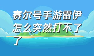 赛尔号手游雷伊怎么突然打不了了