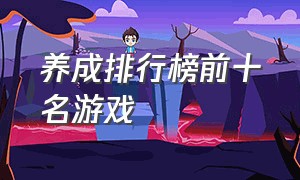 养成排行榜前十名游戏