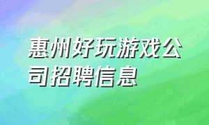 惠州好玩游戏公司招聘信息