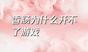 香肠为什么开不了游戏