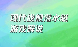 现代战舰潜水艇游戏解说（现代战舰游戏解说新手教程）