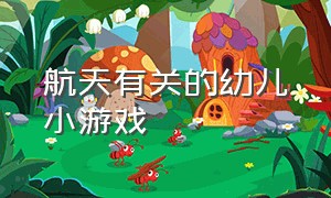 航天有关的幼儿小游戏