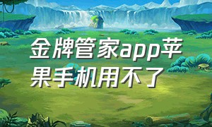 金牌管家app苹果手机用不了