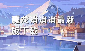 魔龙消消消最新版下载