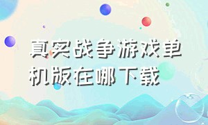 真实战争游戏单机版在哪下载