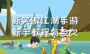 新笑傲江湖手游新手教程有点久