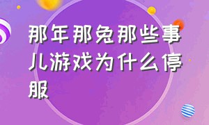 那年那兔那些事儿游戏为什么停服