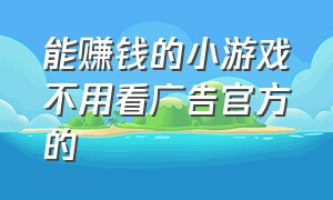 能赚钱的小游戏不用看广告官方的