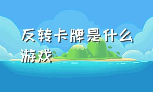 反转卡牌是什么游戏