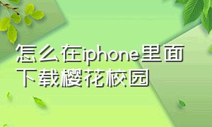 怎么在iphone里面下载樱花校园（苹果手机为什么不能下载樱花校园）