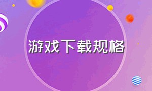 游戏下载规格