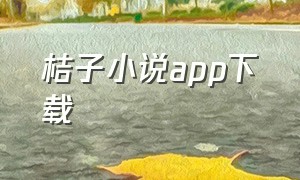 桔子小说app下载（橘子小说app官方正版下载苹果手机）