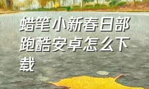 蜡笔小新春日部跑酷安卓怎么下载