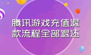 腾讯游戏充值退款流程全部退还