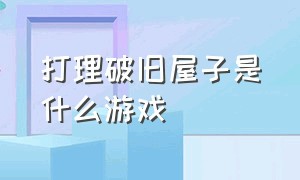 打理破旧屋子是什么游戏