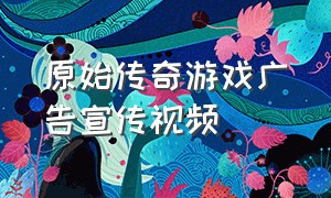 原始传奇游戏广告宣传视频